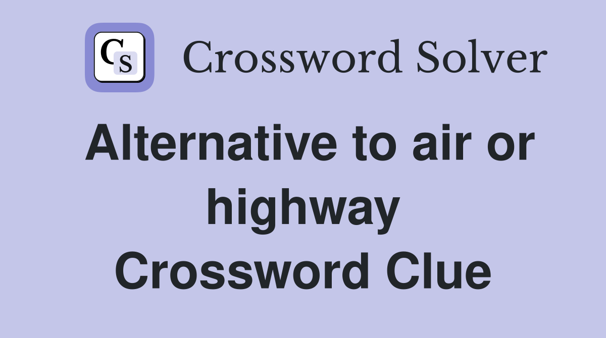 Alternative to air or highway Crossword Clue