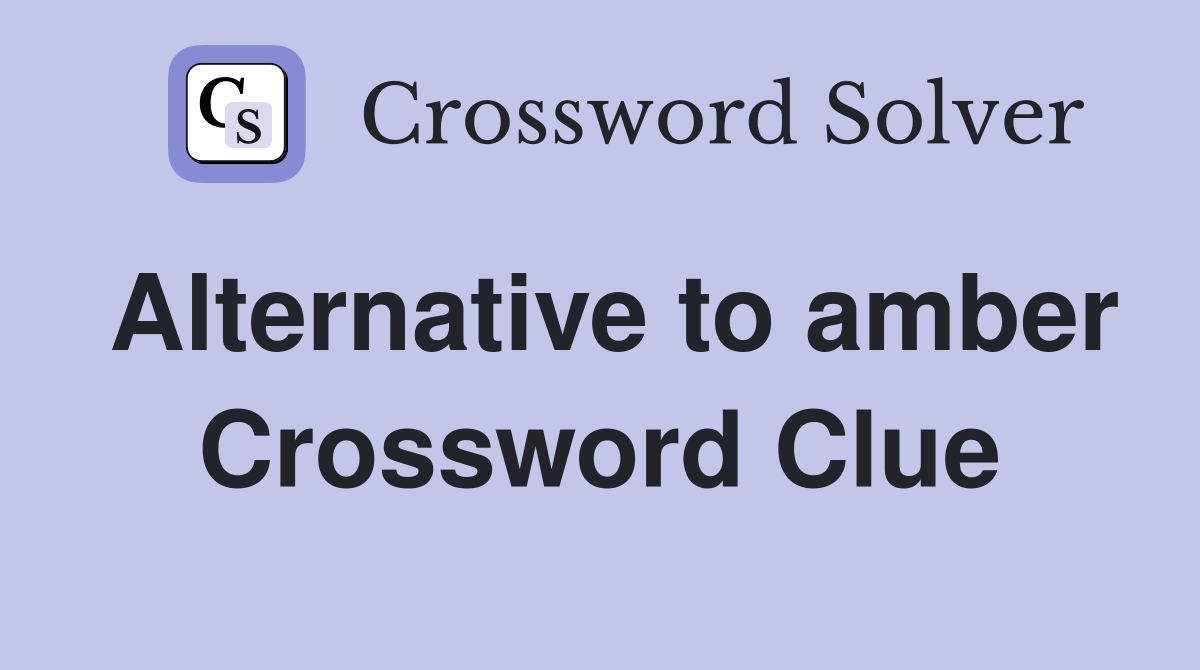 Alternative to amber Crossword Clue