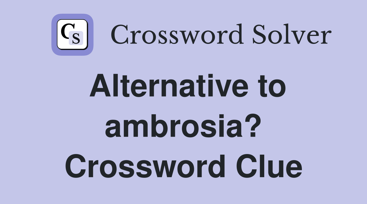 Alternative to ambrosia? Crossword Clue
