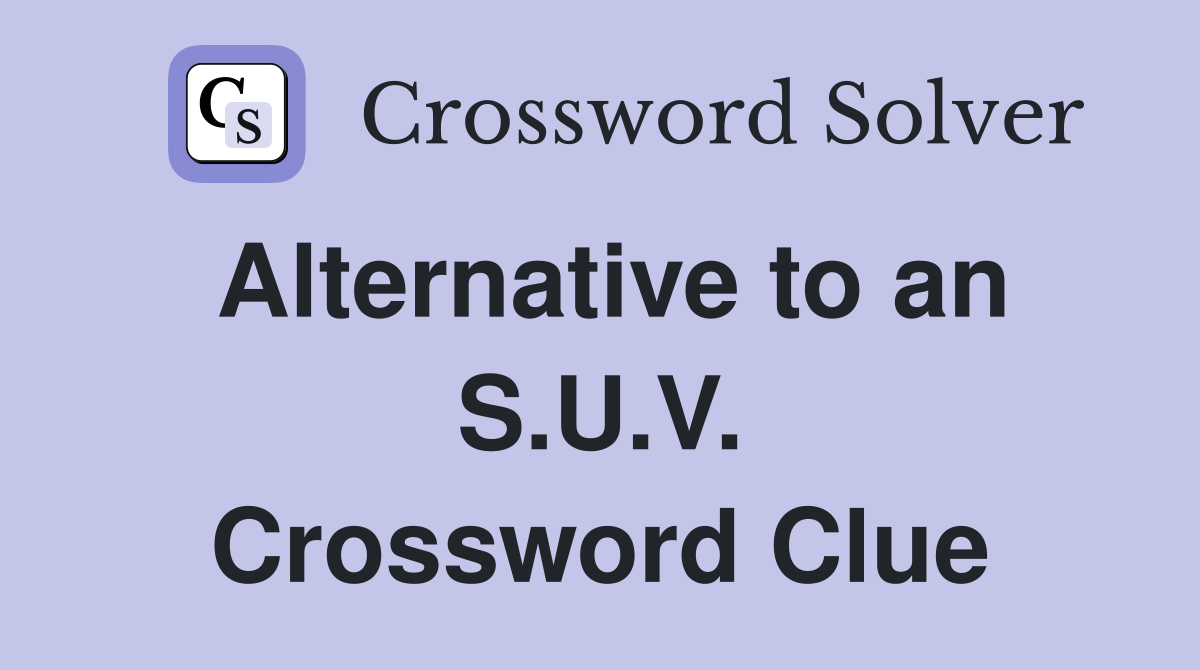 Alternative to an S.U.V. Crossword Clue