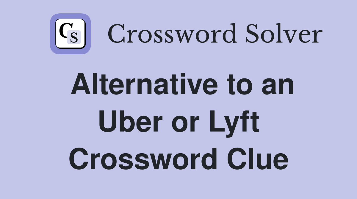 Alternative to an Uber or Lyft Crossword Clue