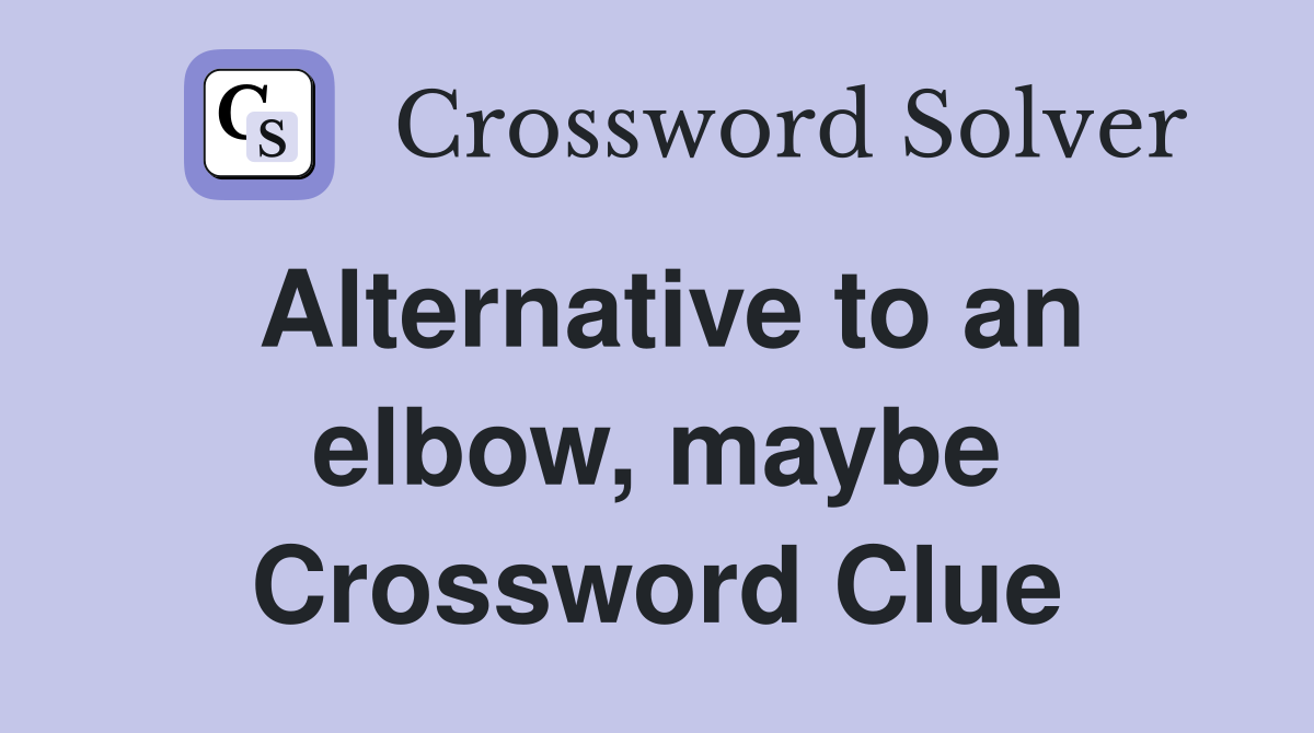 Alternative to an elbow maybe Crossword Clue Answers Crossword Solver