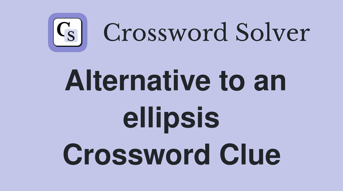 Alternative to an ellipsis Crossword Clue