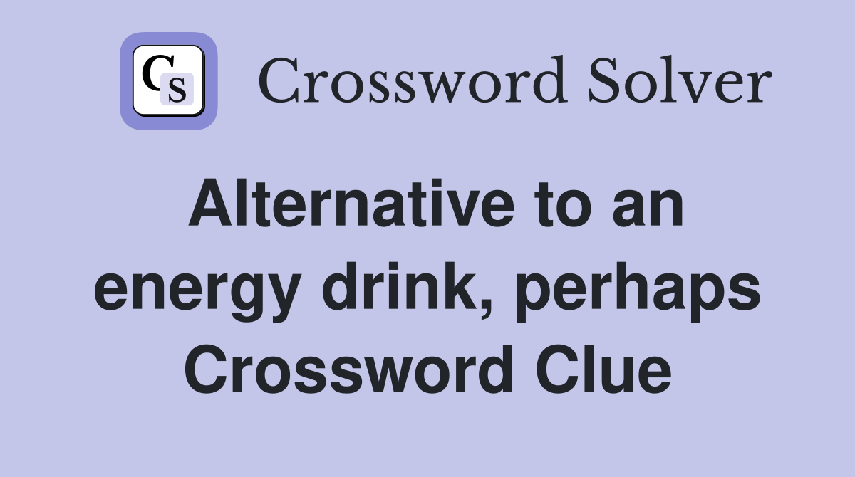 Alternative to an energy drink, perhaps Crossword Clue