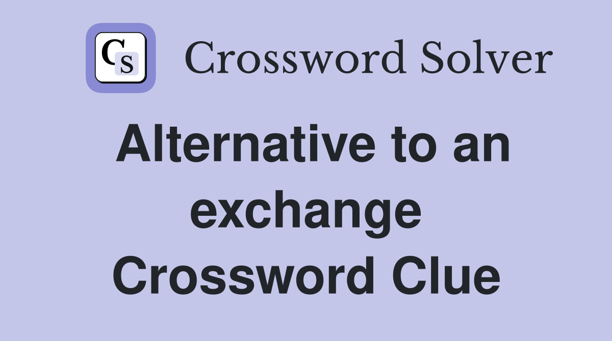 Alternative to an exchange Crossword Clue