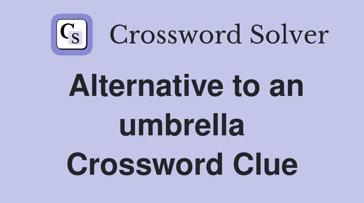 Alternative to an umbrella Crossword Clue