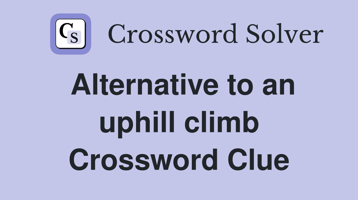 Alternative to an uphill climb Crossword Clue