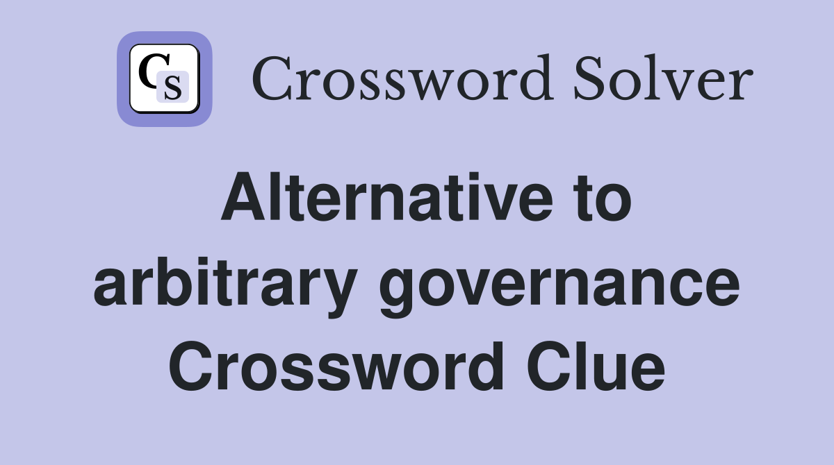 Alternative to arbitrary governance Crossword Clue