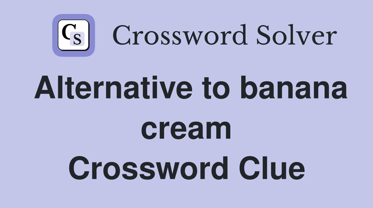 Alternative to banana cream Crossword Clue