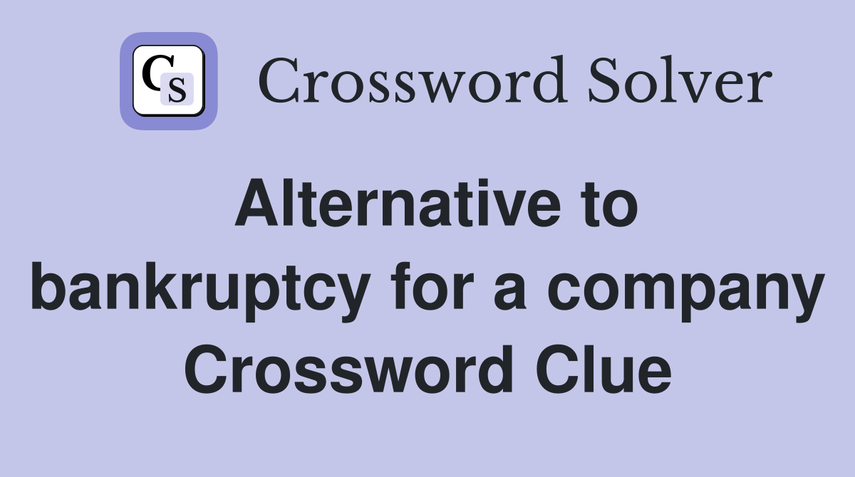 Alternative to bankruptcy for a company Crossword Clue