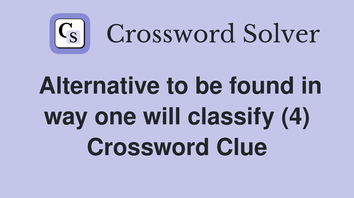 Alternative to be found in way one will classify (4) Crossword Clue