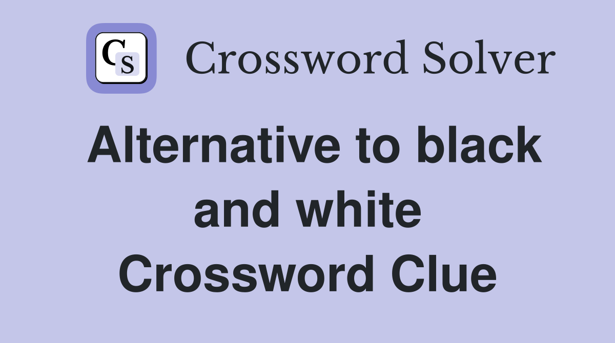 Alternative to black and white Crossword Clue