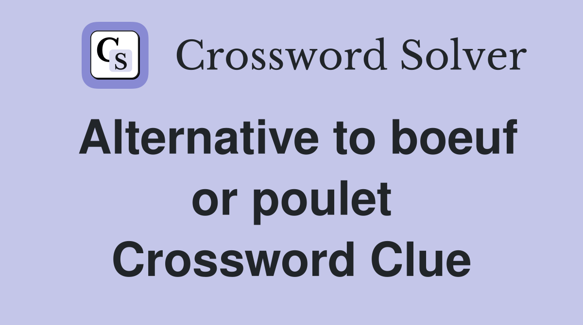 Alternative to boeuf or poulet Crossword Clue
