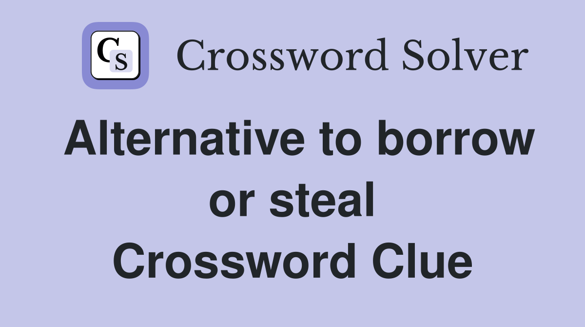 Alternative to borrow or steal Crossword Clue
