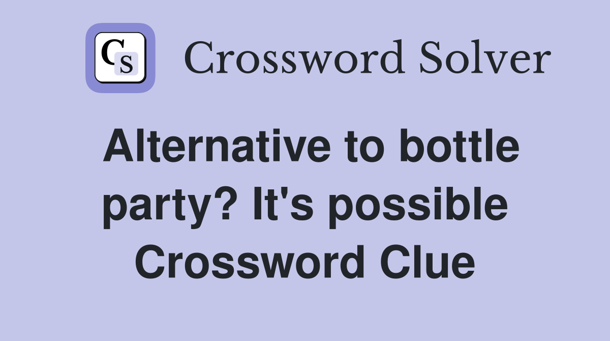 Alternative to bottle party? It's possible Crossword Clue