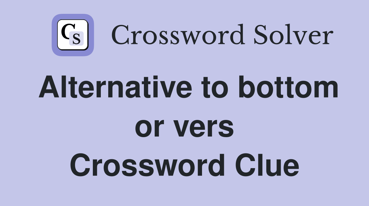 Alternative to bottom or vers Crossword Clue
