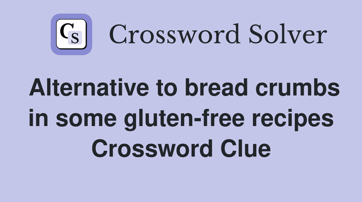 Alternative to bread crumbs in some gluten-free recipes Crossword Clue