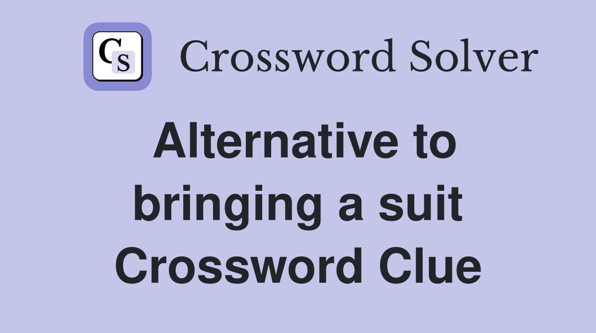 Alternative to bringing a suit Crossword Clue