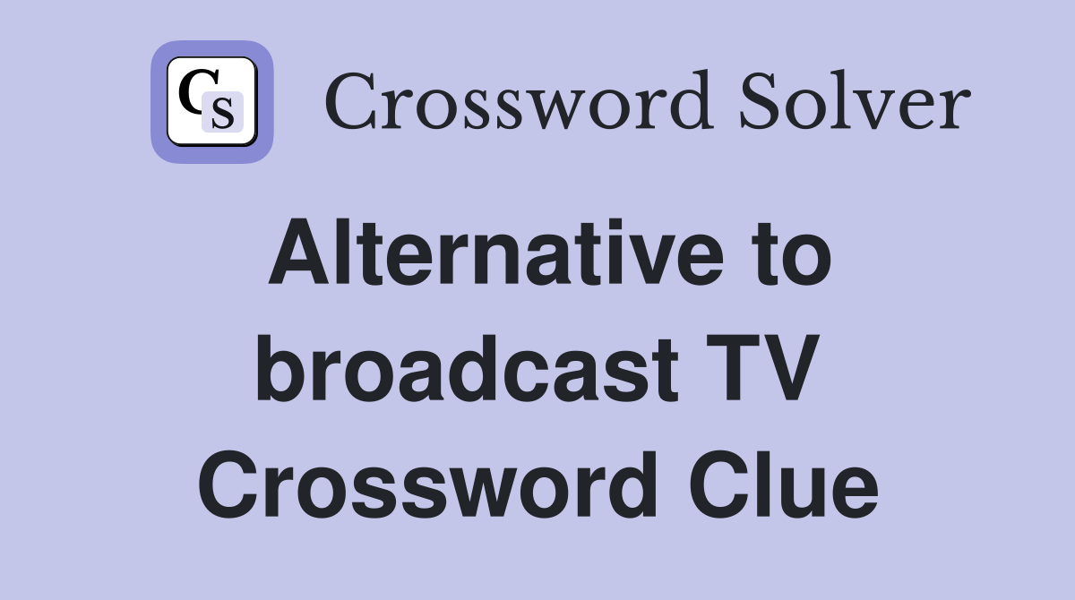 Alternative to broadcast TV Crossword Clue