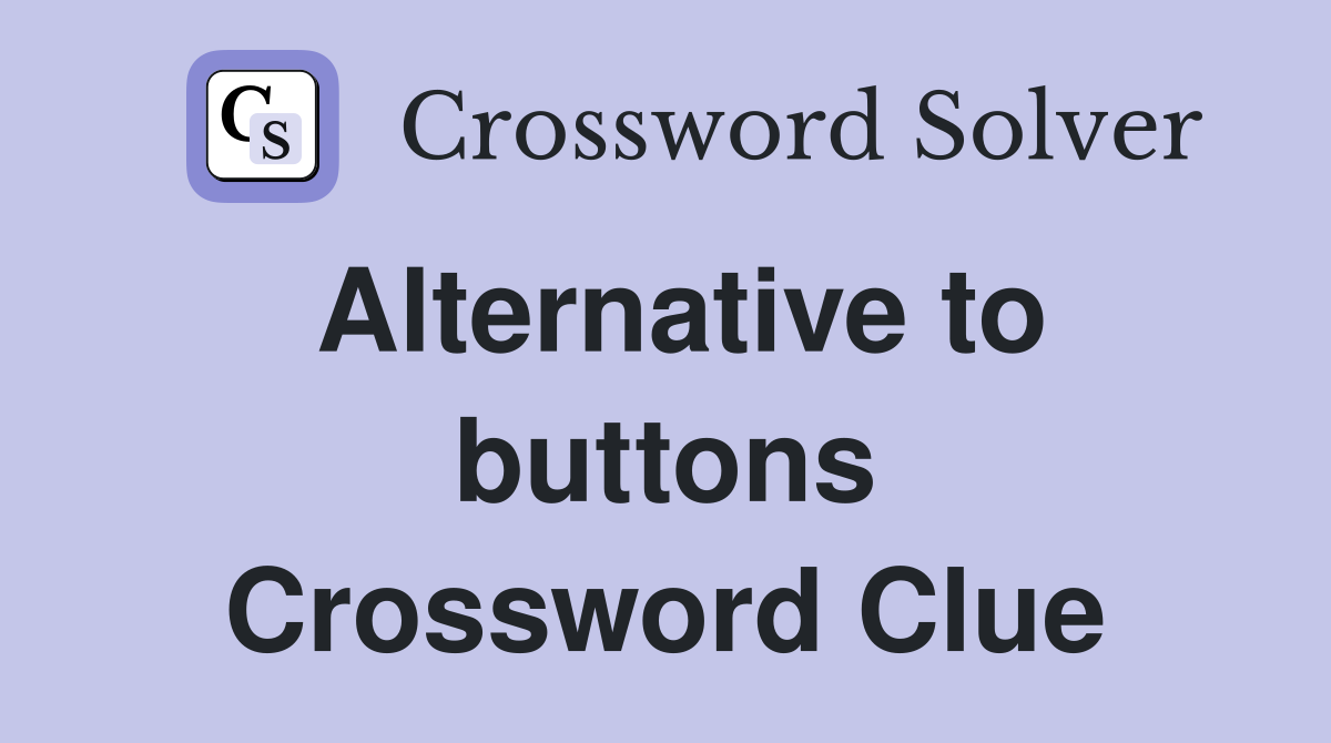 Alternative to buttons Crossword Clue