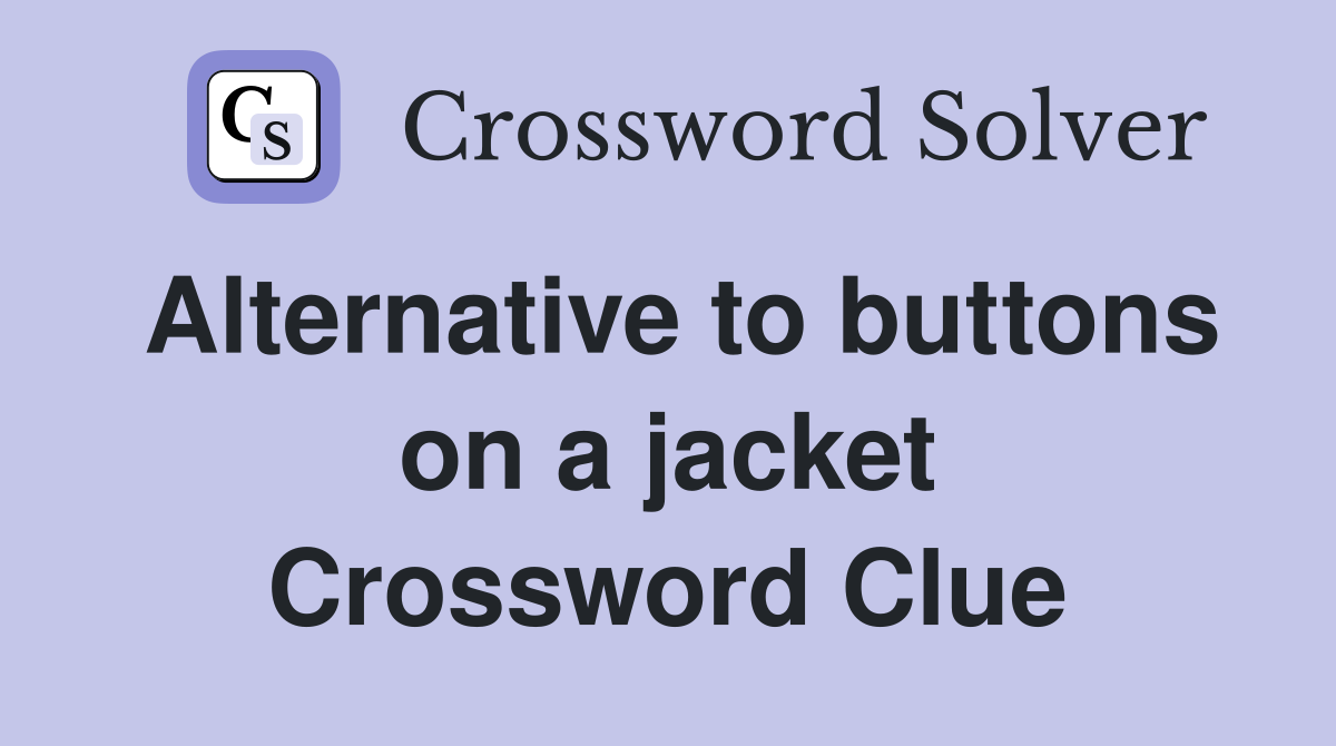Alternative to buttons on a jacket Crossword Clue