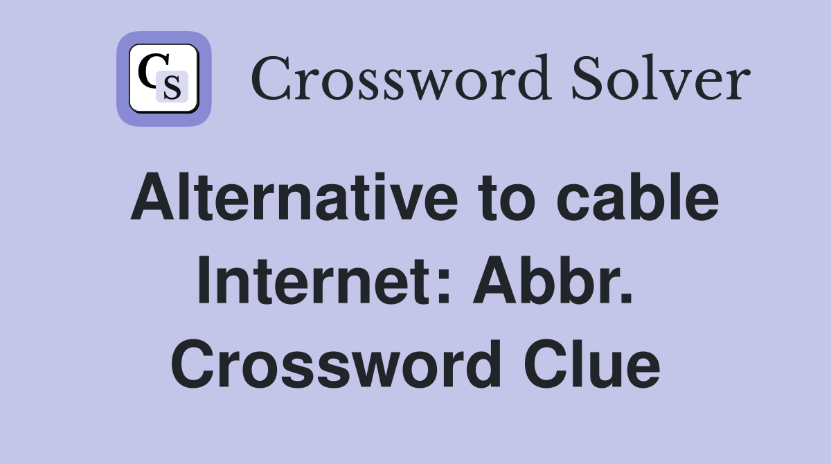Alternative to cable Internet: Abbr. Crossword Clue