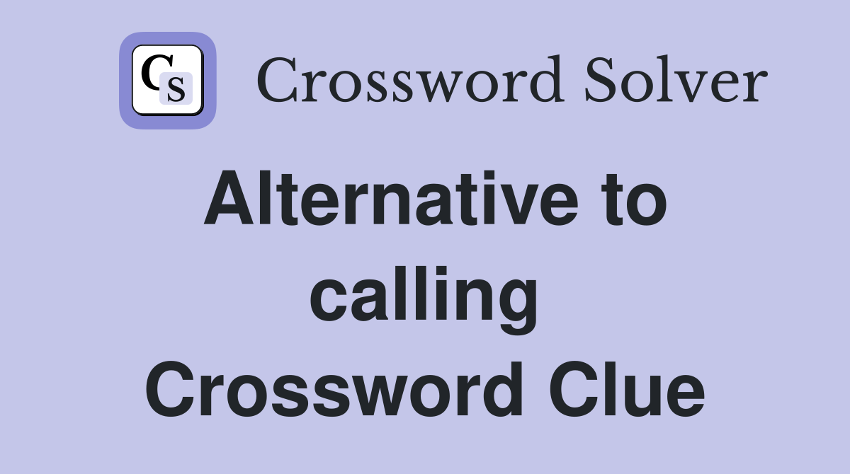 Alternative to calling Crossword Clue