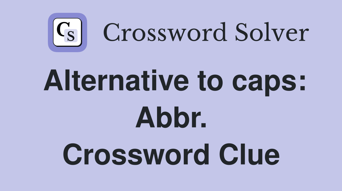 Alternative to caps: Abbr. Crossword Clue