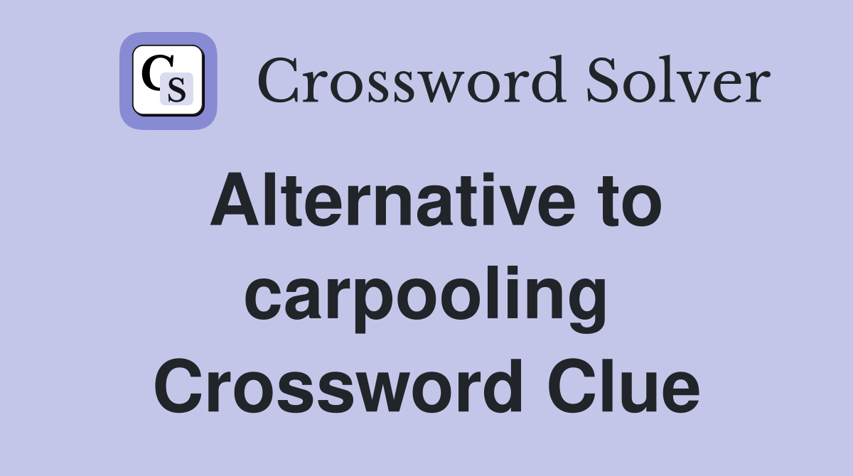Alternative to carpooling Crossword Clue