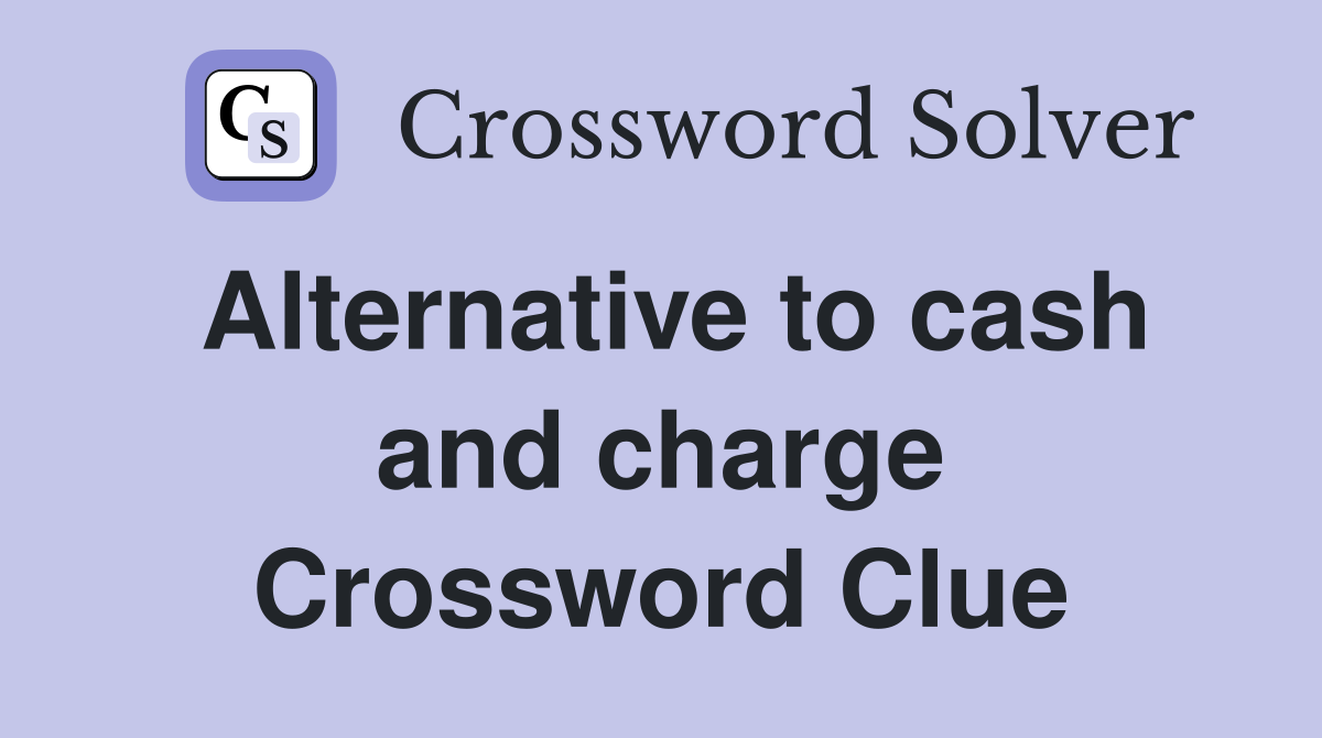 Alternative to cash and charge Crossword Clue