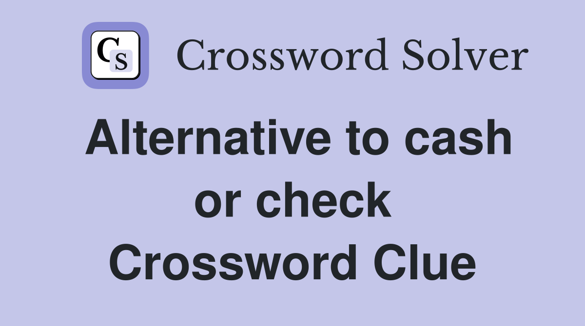 Alternative to cash or check Crossword Clue