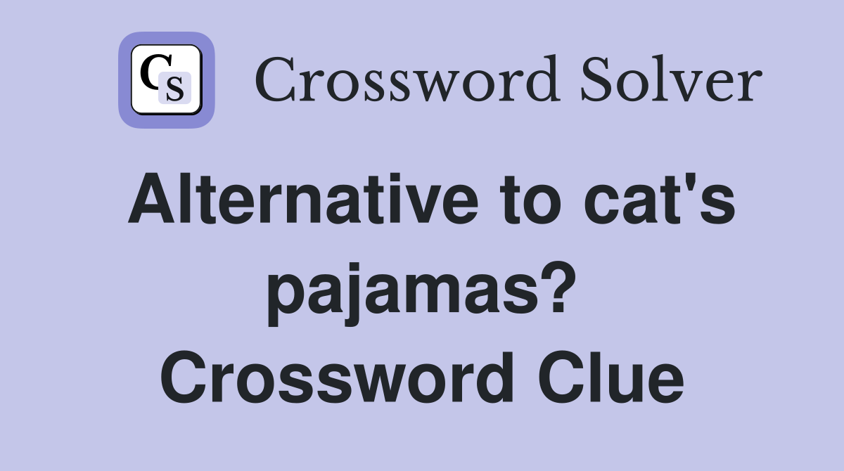 Alternative to cat's pajamas? Crossword Clue