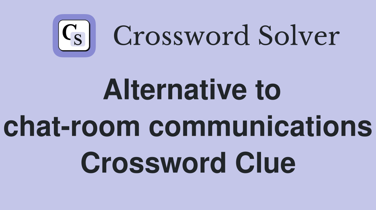 Alternative to chat-room communications Crossword Clue