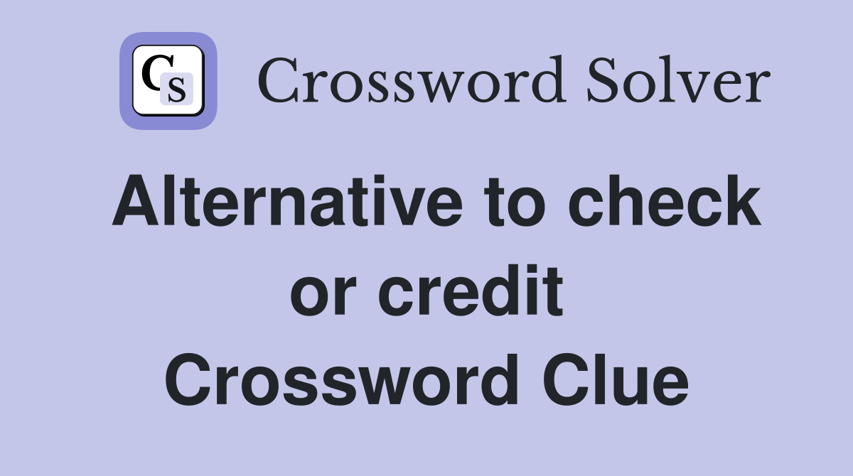 Alternative to check or credit Crossword Clue