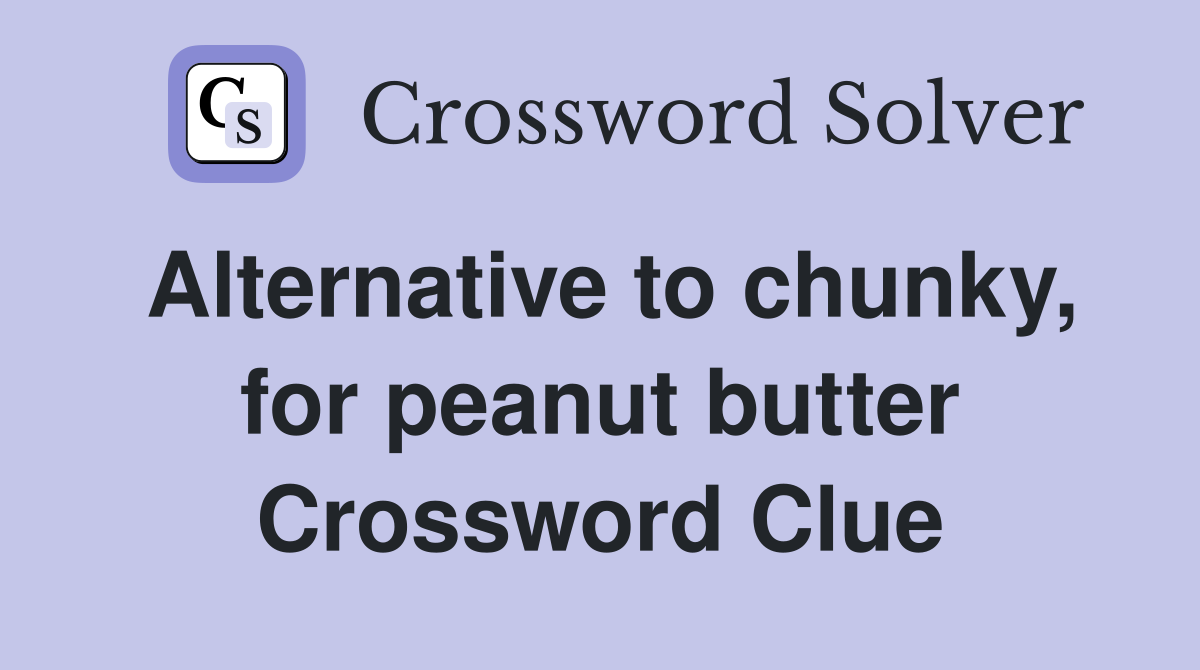 Alternative to chunky, for peanut butter Crossword Clue