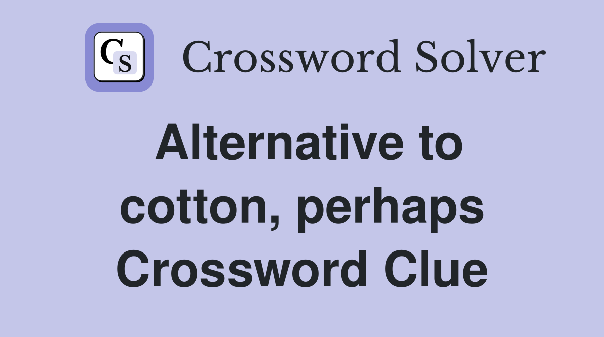 Alternative to cotton, perhaps Crossword Clue