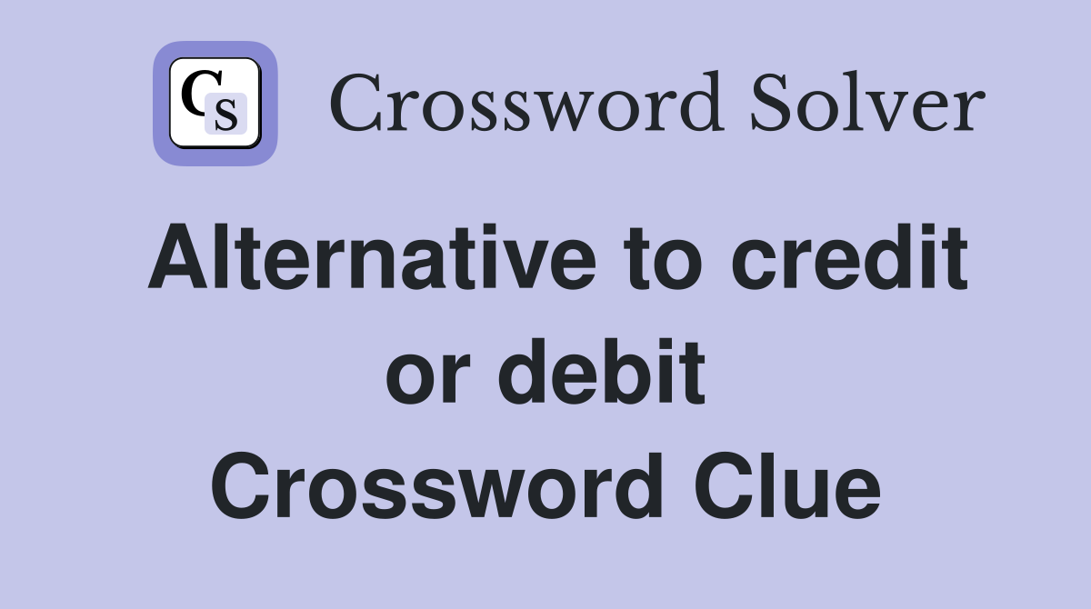 Alternative to credit or debit Crossword Clue