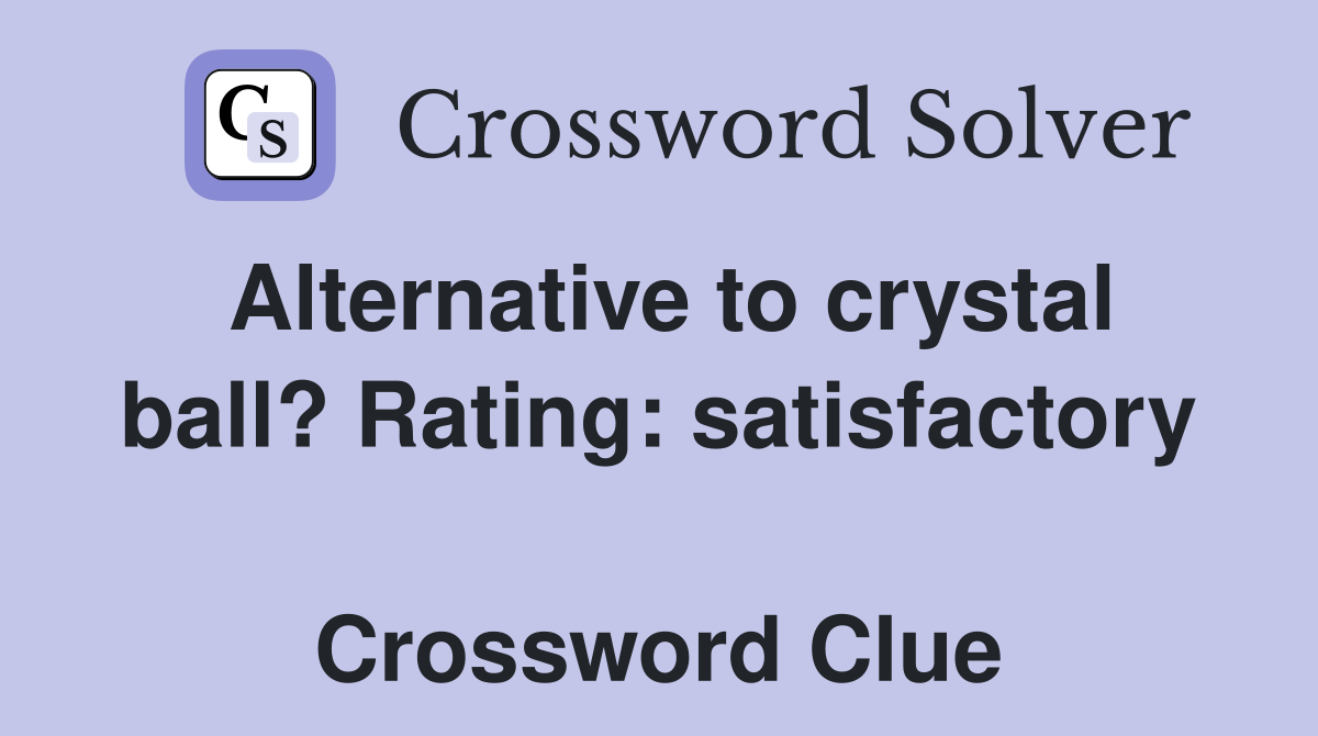 Alternative to crystal ball? Rating: satisfactory  Crossword Clue