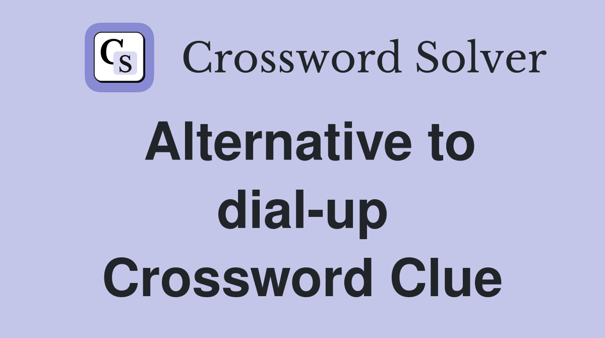 Alternative to dial-up Crossword Clue