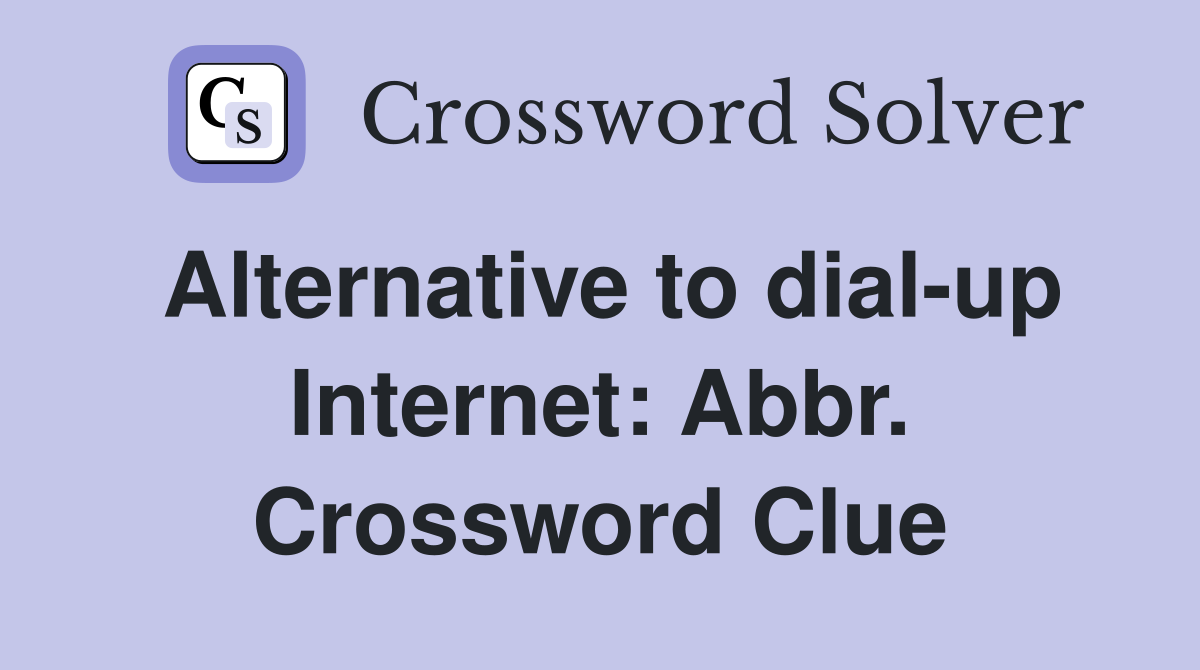 Alternative to dial-up Internet: Abbr. Crossword Clue