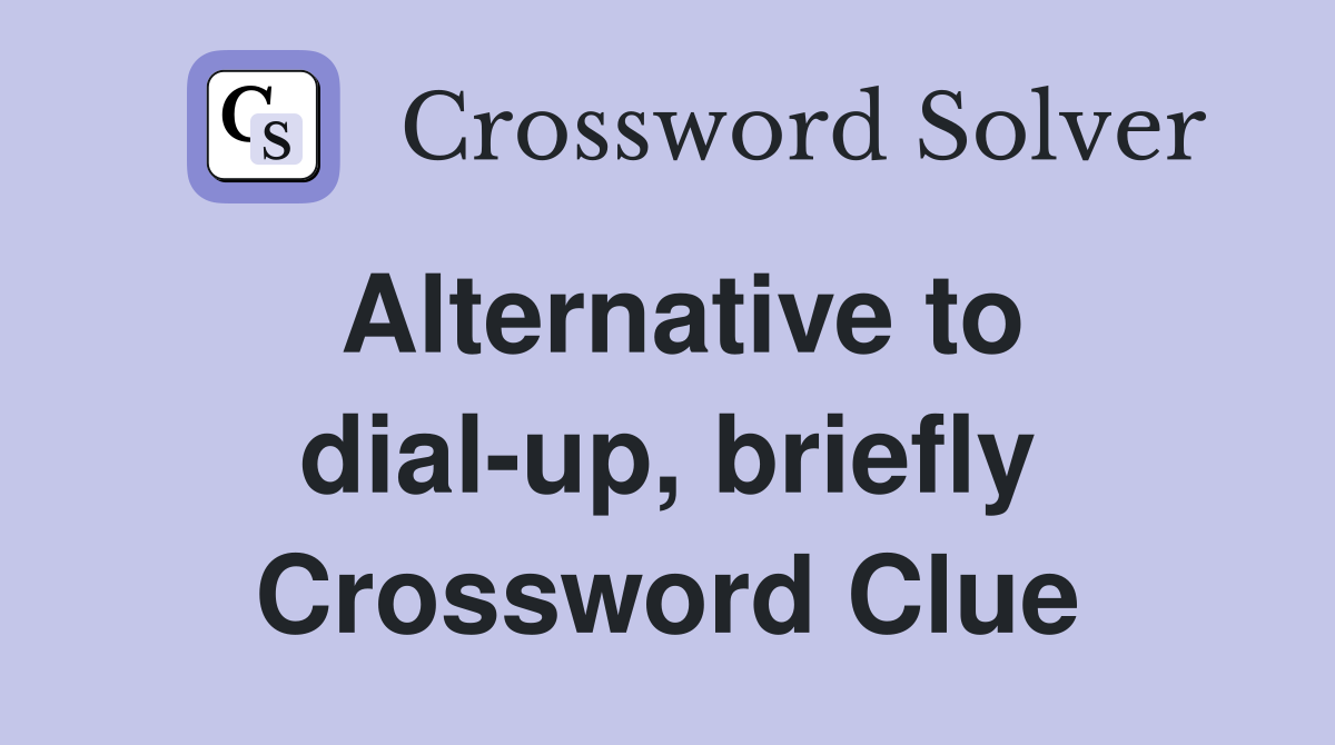Alternative to dial-up, briefly Crossword Clue