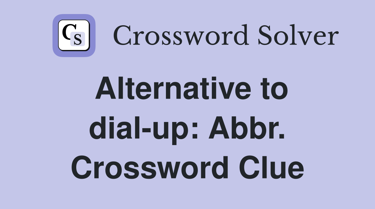 Alternative to dial-up: Abbr. Crossword Clue