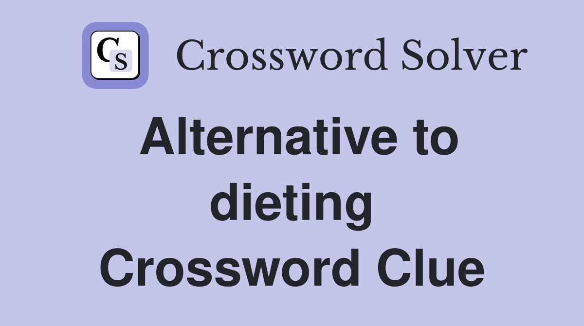 Alternative to dieting Crossword Clue