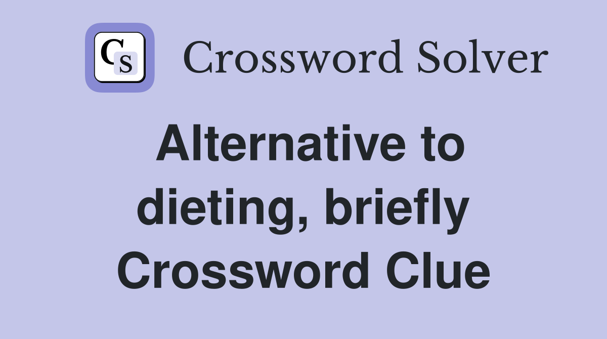 Alternative to dieting, briefly Crossword Clue