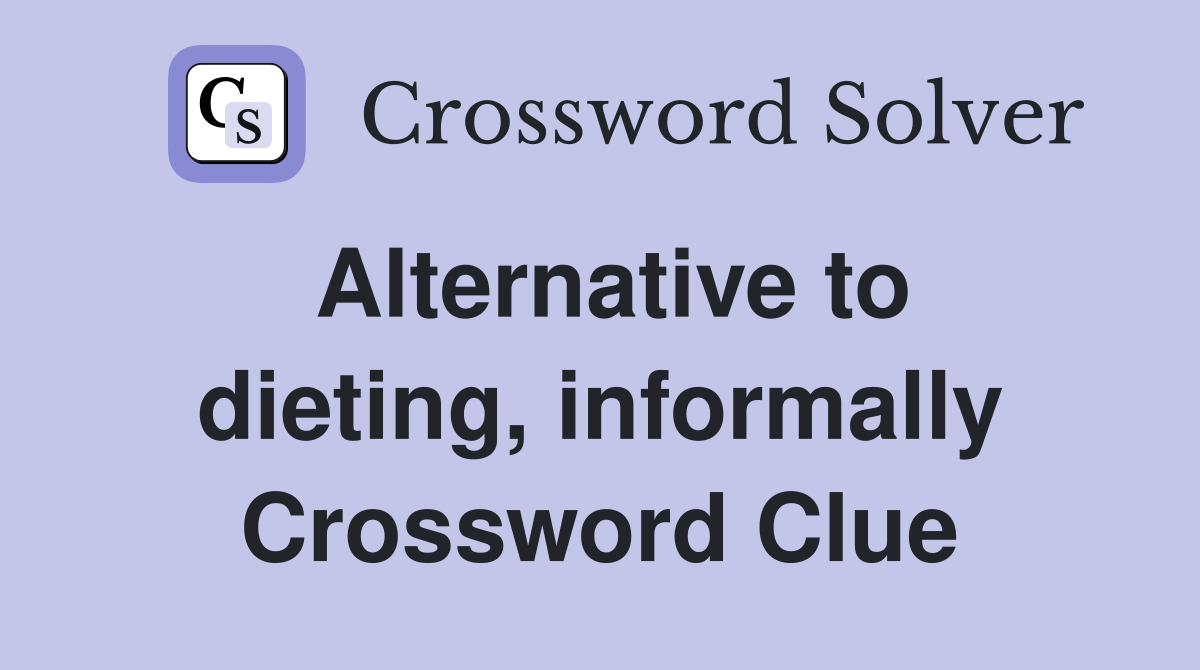 Alternative to dieting, informally Crossword Clue