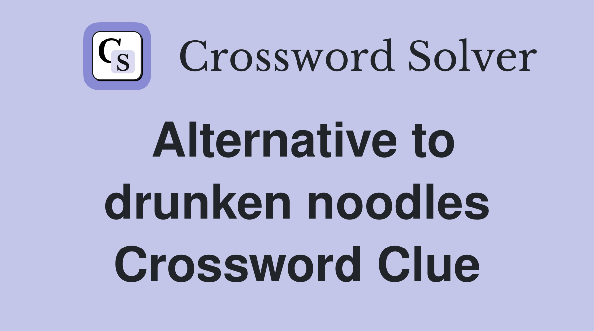 Alternative to drunken noodles Crossword Clue