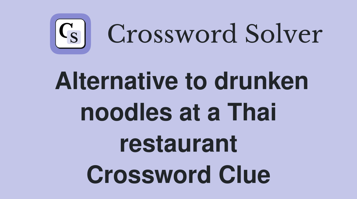 Alternative to drunken noodles at a Thai restaurant Crossword Clue