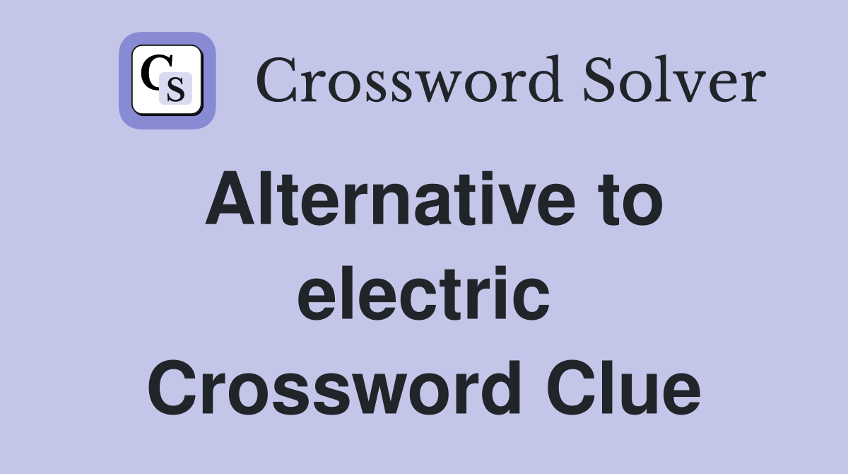 Alternative to electric Crossword Clue