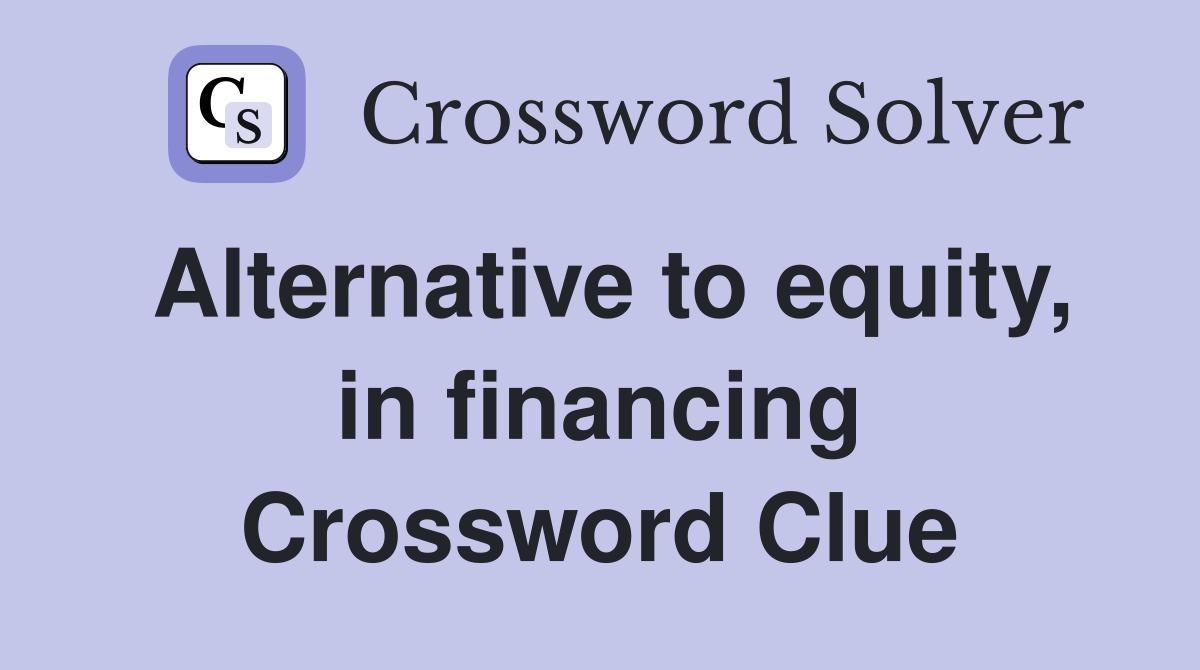 Alternative to equity, in financing Crossword Clue