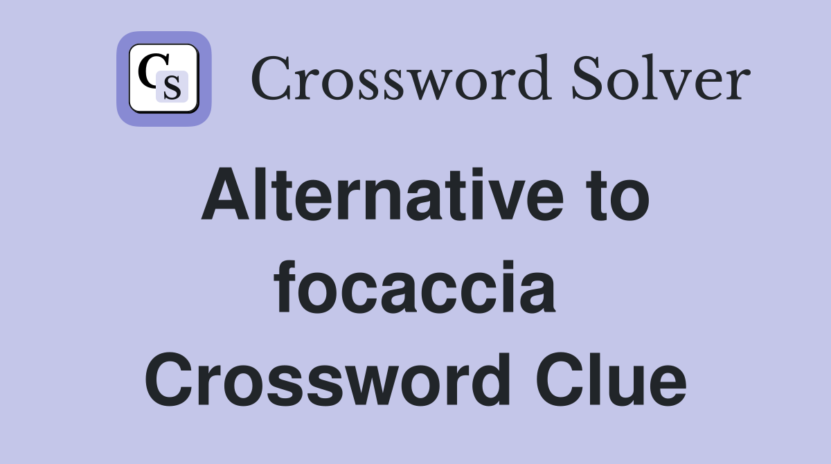 Alternative to focaccia Crossword Clue